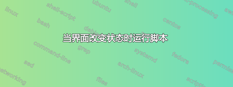 当界面改变状态时运行脚本