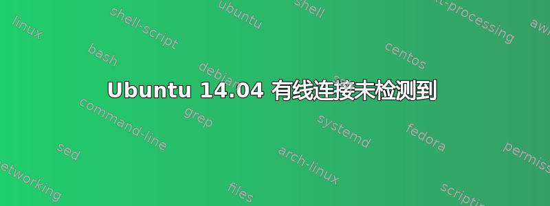 Ubuntu 14.04 有线连接未检测到