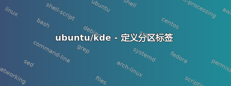 ubuntu/kde - 定义分区标签