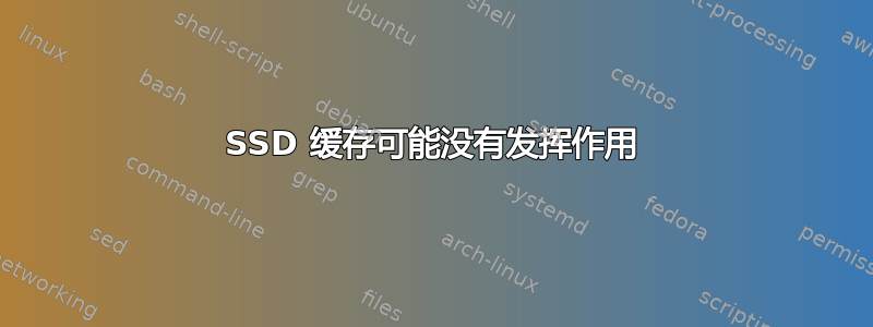 SSD 缓存可能没有发挥作用