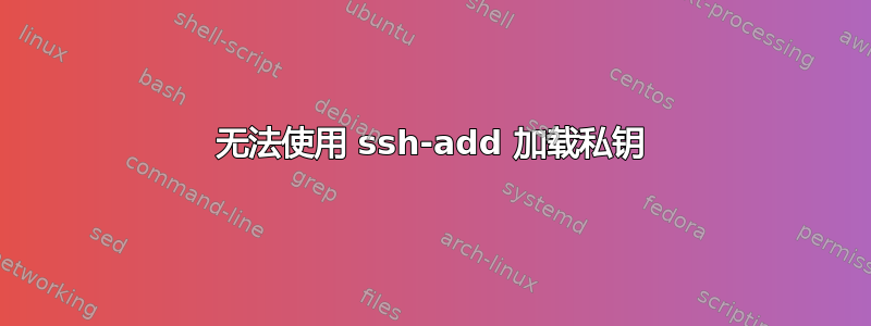 无法使用 ssh-add 加载私钥