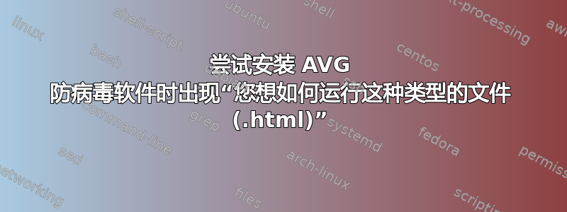 尝试安装 AVG 防病毒软件时出现“您想如何运行这种类型的文件 (.html)”