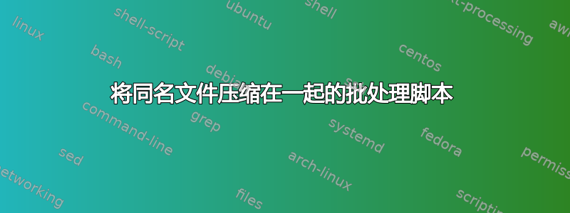 将同名文件压缩在一起的批处理脚本