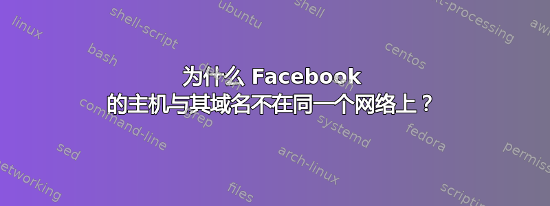 为什么 Facebook 的主机与其域名不在同一个网络上？