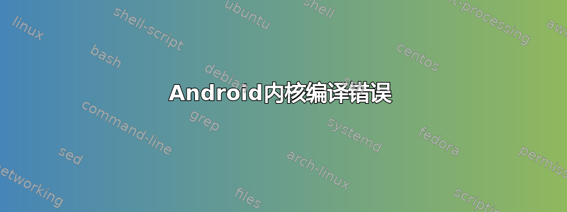 Android内核编译错误