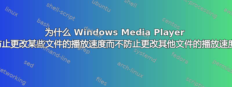 为什么 Windows Media Player 仅防止更改某些文件的播放速度而不防止更改其他文件的播放速度？