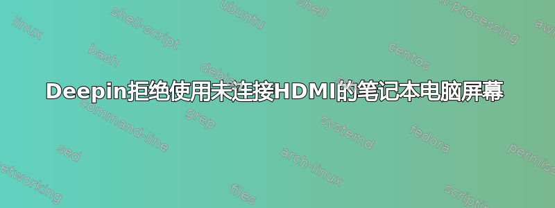 Deepin拒绝使用未连接HDMI的笔记本电脑屏幕