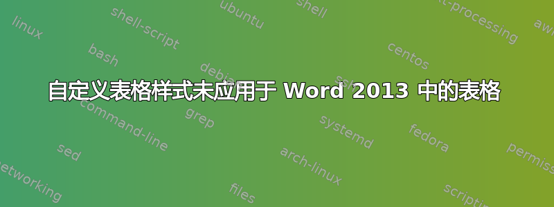 自定义表格样式未应用于 Word 2013 中的表格