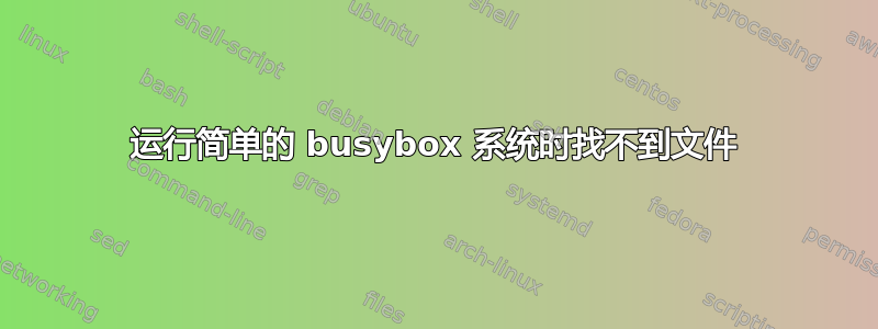 运行简单的 busybox 系统时找不到文件