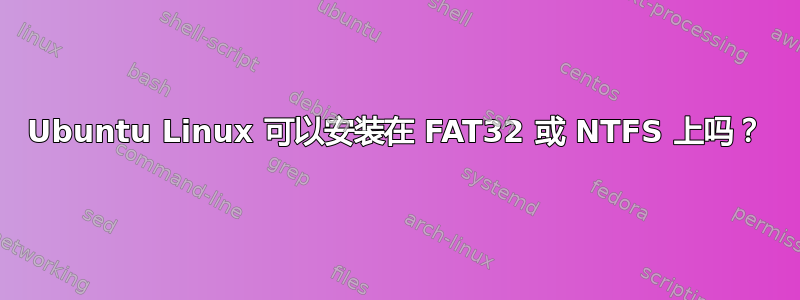 Ubuntu Linux 可以安装在 FAT32 或 NTFS 上吗？