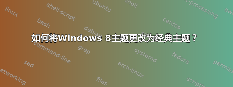 如何将Windows 8主题更改为经典主题？