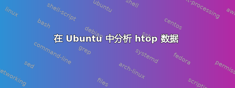 在 Ubuntu 中分析 htop 数据