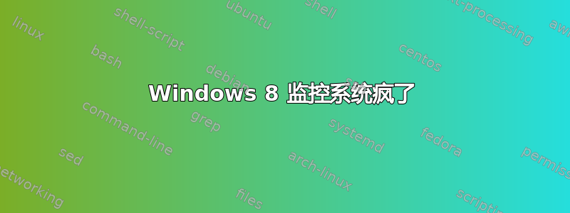 Windows 8 监控系统疯了