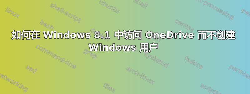 如何在 Windows 8.1 中访问 OneDrive 而不创建 Windows 用户