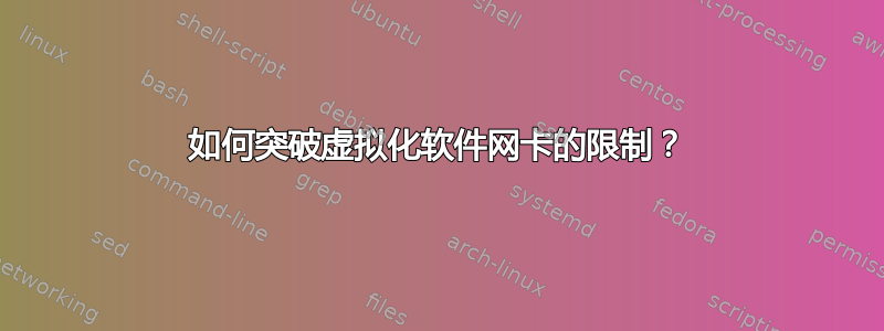 如何突破虚拟化软件网卡的限制？