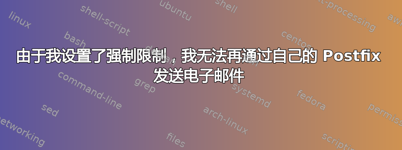 由于我设置了强制限制，我无法再通过自己的 Postfix 发送电子邮件