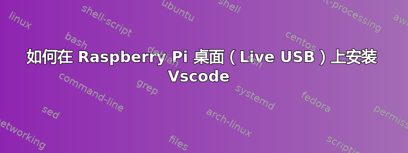 如何在 Raspberry Pi 桌面（Live USB）上安装 Vscode 