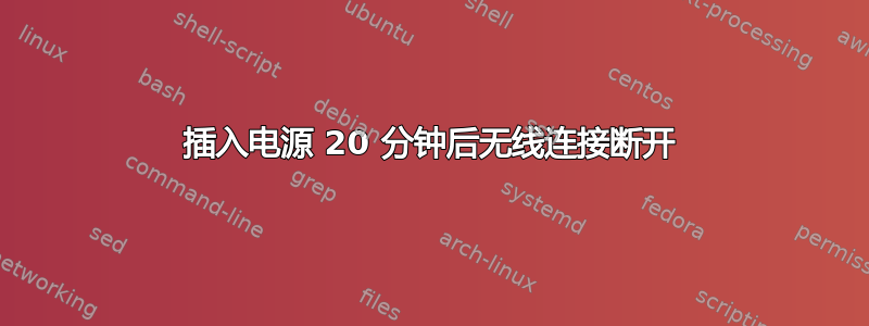 插入电源 20 分钟后无线连接断开