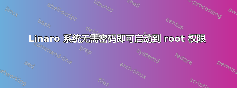 Linaro 系统无需密码即可启动到 root 权限