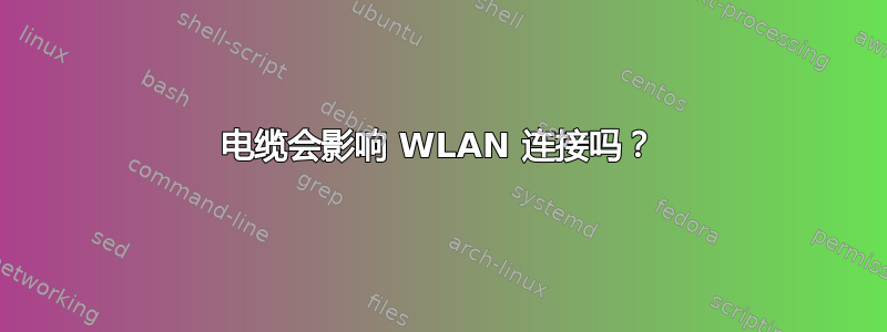 电缆会影响 WLAN 连接吗？