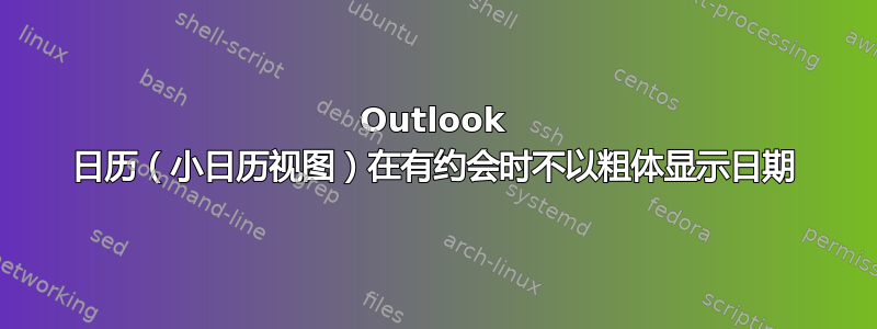 Outlook 日历（小日历视图）在有约会时不以粗体显示日期