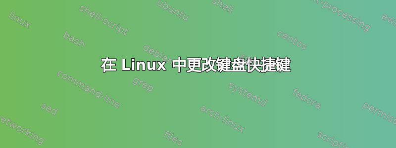 在 Linux 中更改键盘快捷键