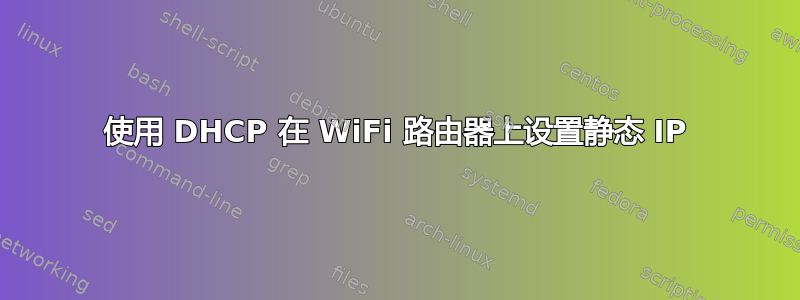 使用 DHCP 在 WiFi 路由器上设置静态 IP