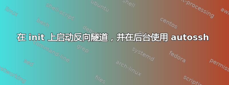 在 init 上启动反向隧道，并在后台使用 autossh