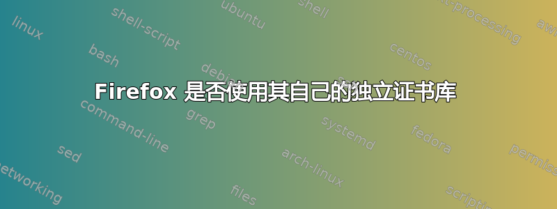 Firefox 是否使用其自己的独立证书库