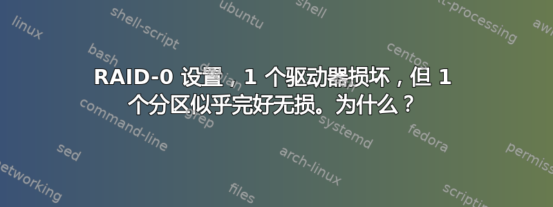 RAID-0 设置，1 个驱动器损坏，但 1 个分区似乎完好无损。为什么？