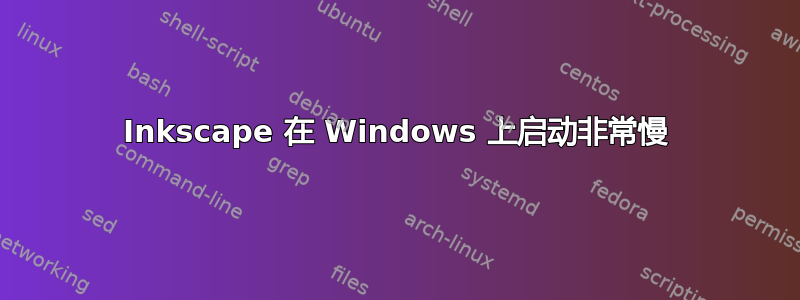 Inkscape 在 Windows 上启动非常慢