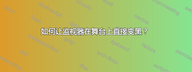 如何让监视器在舞台上直接变黑？