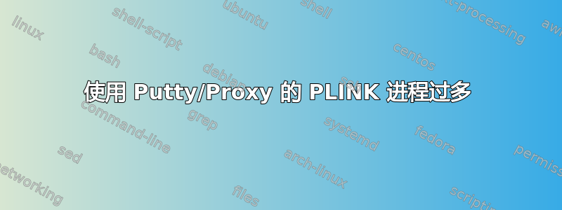 使用 Putty/Proxy 的 PLINK 进程过多