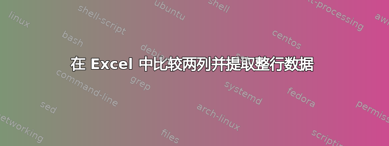 在 Excel 中比较两列并提取整行数据