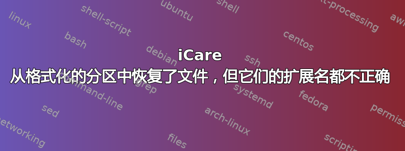 iCare 从格式化的分区中恢复了文件，但它们的扩展名都不正确