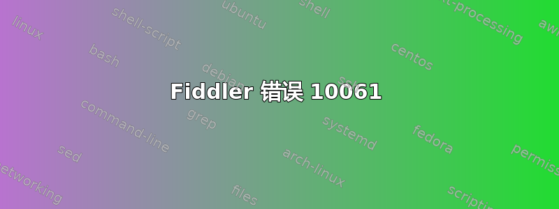 Fiddler 错误 10061