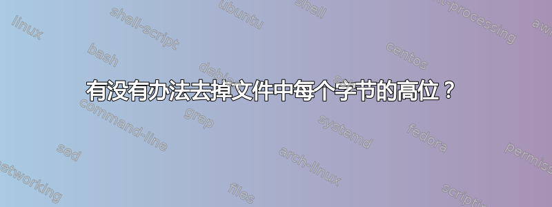 有没有办法去掉文件中每个字节的高位？