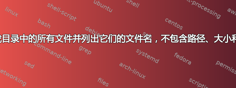 函数查找目录中的所有文件并列出它们的文件名，不包含路径、大小和类型？