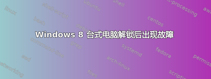 Windows 8 台式电脑解锁后出现故障