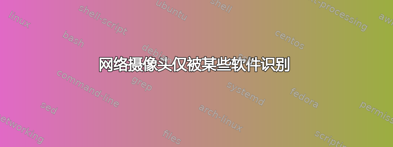 网络摄像头仅被某些软件识别