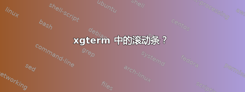 xgterm 中的滚动条？