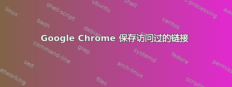 Google Chrome 保存访问过的链接