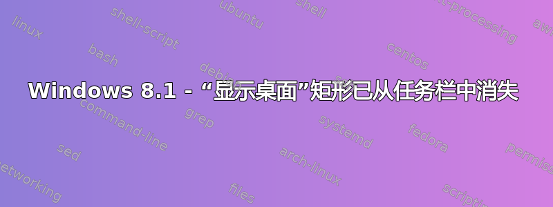 Windows 8.1 - “显示桌面”矩形已从任务栏中消失