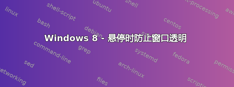 Windows 8 - 悬停时防止窗口透明