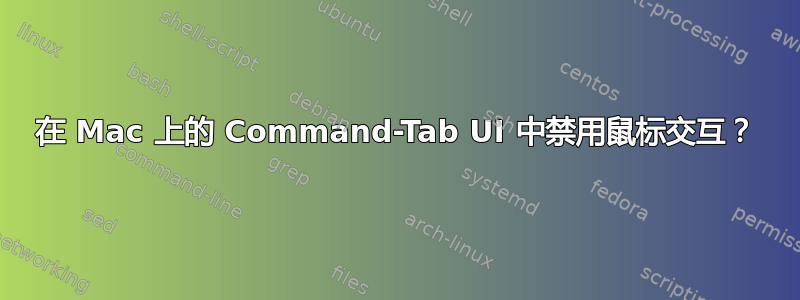 在 Mac 上的 Command-Tab UI 中禁用鼠标交互？