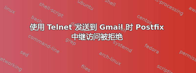 使用 Telnet 发送到 Gmail 时 Postfix 中继访问被拒绝