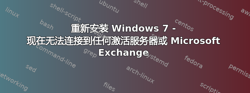 重新安装 Windows 7 - 现在无法连接到任何激活服务器或 Microsoft Exchange