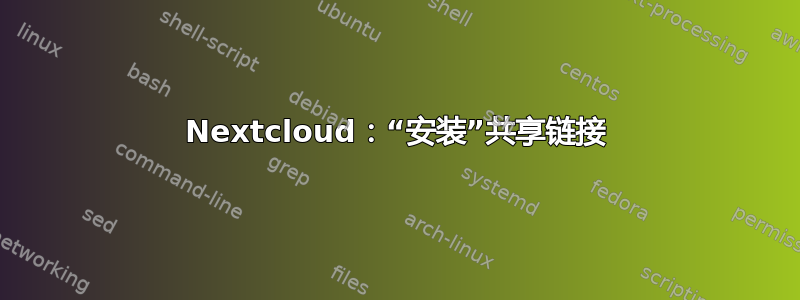 Nextcloud：“安装”共享链接
