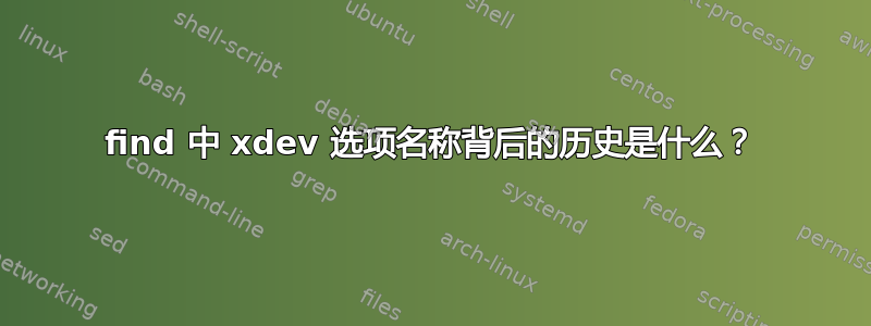 find 中 xdev 选项名称背后的历史是什么？