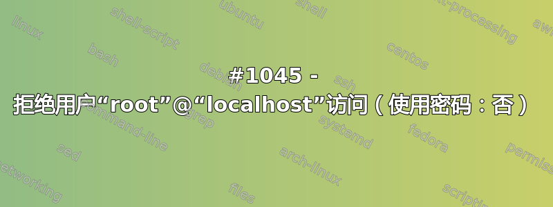 #1045 - 拒绝用户“root”@“localhost”访问（使用密码：否）